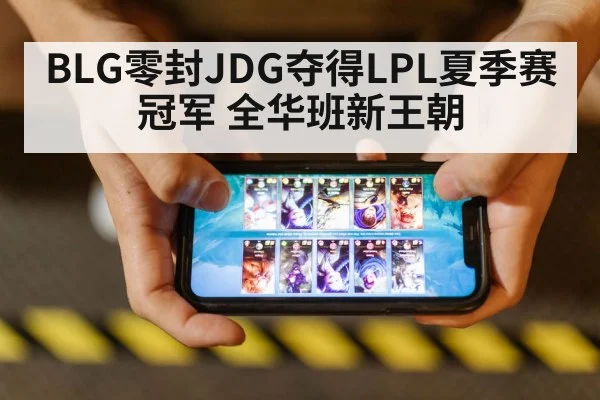 BLG零封JDG夺得LPL夏季赛冠军 全华班新王朝