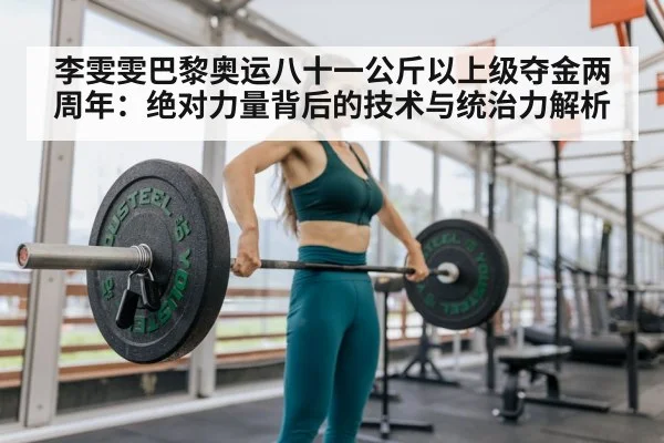 李雯雯巴黎奥运八十一公斤以上级夺金两周年：绝对力量背后的技术与统治力解析（ayx）